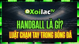 Handball Là Gì? Luật Chạm Tay Trong Bóng Đá & Những Tình Huống Gây Tranh Cãi